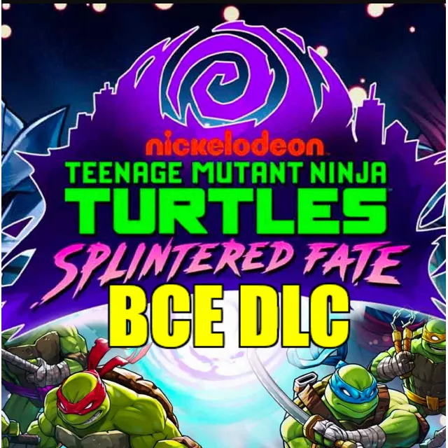 ・TEENAGE MUTANT NINJA TURTLES: SPLINTERED FATE・ВСЕ DLC・