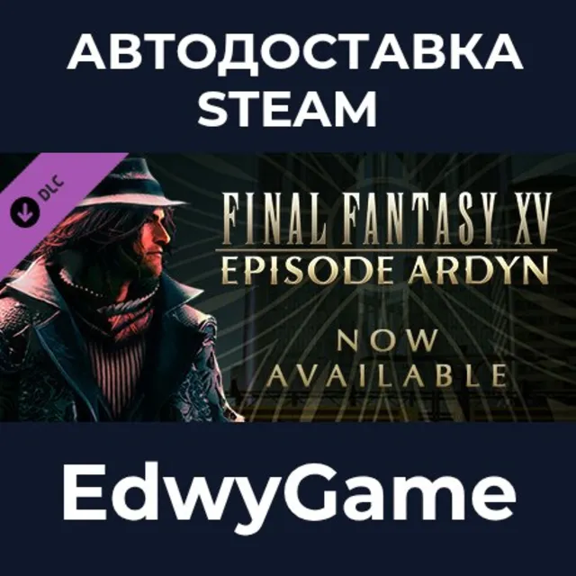 FINAL FANTASY XV EPISODE ARDYN · DLC STEAM GIFT · АВТОДОСТАВКА